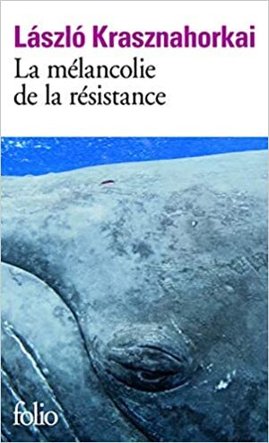 La mélancolie de la résistance by László Krasznahorkai