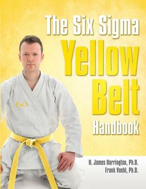 The Six SIGMA Yellow Belt Handbook by H. James Harrington, Frank Voehl