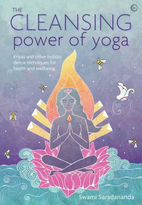 The Cleansing Power of Yoga: Kriyas and Other Holistic Detox Techniques for Health and Wellbeing by Swami Saradananda