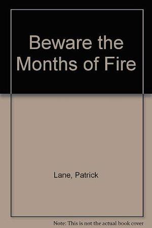 Beware the Months of Fire by Patrick Lane