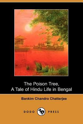 The Poison Tree, a Tale of Hindu Life in Bengal (Dodo Press) by Bankim Chandra Chatterjee