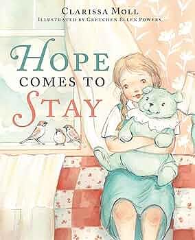 Hope Comes to Stay: A Gentle Story about Grief, Loss, and the Love That Lasts by Clarissa Moll