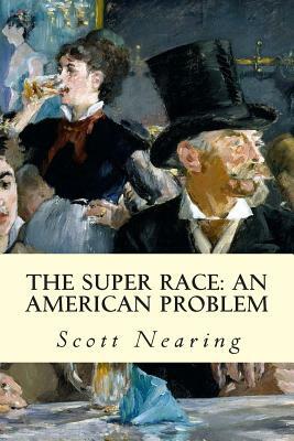 The Super Race: An American Problem by Scott Nearing