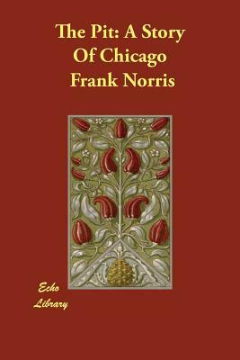 The Pit: A Story Of Chicago by Frank Norris