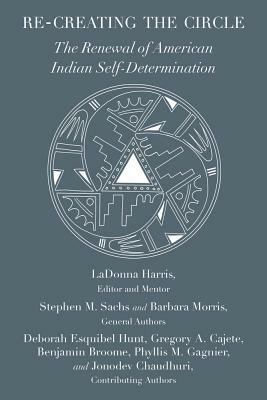 Re-Creating the Circle: The Renewal of American Indian Self-Determination by Barbara Morris, Stephen M. Sachs