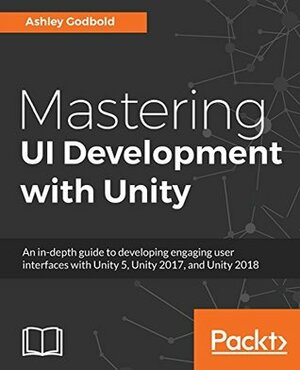 Mastering Unity UI Development: All you need to superpower your games with great user interfaces by Ashley Godbold