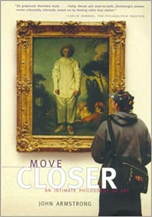 Move Closer: An Intimate Philosophy Of Art by John Armstrong