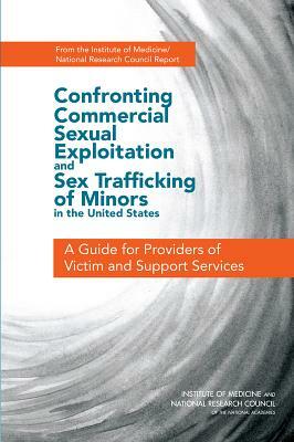 Confronting Commercial Sexual Exploitation and Sex Trafficking of Minors in the United States: A Guide for Providers of Victim and Support Services by Institute of Medicine, National Research Council