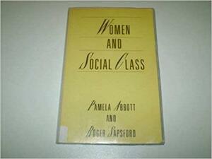 Women and Social Class by Roger Sapsford, Pamela Abbott