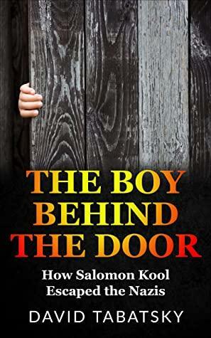 The Boy Behind the Door: How Salomon Kool Escaped the Nazis (Holocaust Books for Young Adults) by David Tabatsky