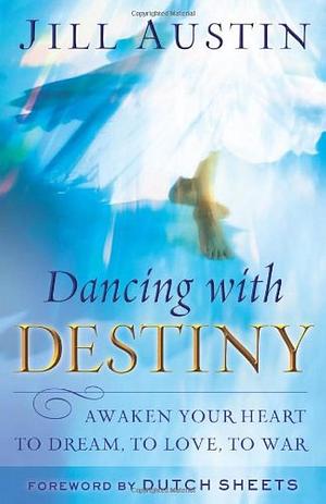 Dancing with Destiny: Awaken Your Heart to Dream, to Love, to War by Jill Austin