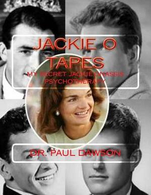 Jackie O Tapes: My Secret Jackie Onassis Psychotherapy by Paul Dawson