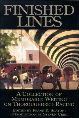 Finished Lines: A Collection of Memorable Writings on Throughbred Racing by Frank Scatoni