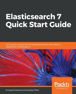 Elasticsearch 7 Quick Start Guide by Douglas Miller, Anurag Srivastava