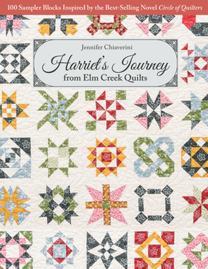 Harriet's Journey from ELM Creek Quilts: 100 Sampler Blocks Inspired by the Best-Selling Novel Circle of Quilters by Jennifer Chiaverini