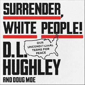 Surrender, White People!: Our Unconditional Terms for Peace by D.L. Hughley, Doug Moe