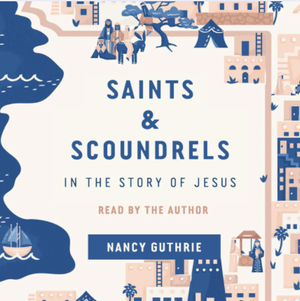 Saints and Scoundrels in the Story of Jesus by Nancy Guthrie