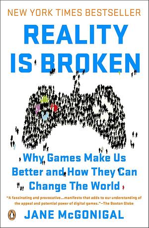 Reality Is Broken: Why Games Make Us Better and How They Can Change the World by Jane McGonigal