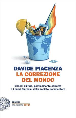 La correzione del mondo: cancel culture, politicamente corretto e nuovi fantasmi della società frammentata by Davide Piacenza