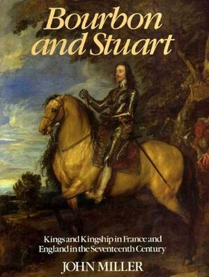 Bourbon and Stuart: Kings and Kingship in France and England in the Seventeenth Century by John Leslie Miller