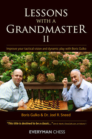 Lessons with a Grandmaster II: Improve Your Tactical Vision and Dynamic Play with Boris Gulko by Joel R. Sneed, Boris Gulko