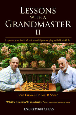 Lessons with a Grandmaster II: Improve Your Tactical Vision and Dynamic Play with Boris Gulko by Boris Gulko, Joel R. Sneed