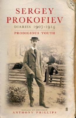 Diaries 1907-1914: Prodigious Youth by Anthony Phillips, Sergei Prokofiev