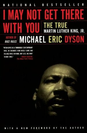 I May Not Get There With You: The True Martin Luther King, Jr. by Michael Eric Dyson