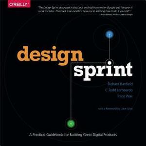 Design Sprint: A Practical Guidebook for Building Great Digital Products by C. Todd Lombardo, Trace Wax, Richard Banfield