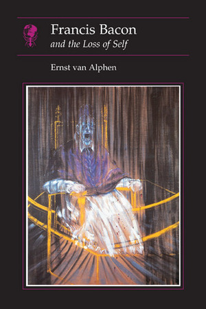 Francis Bacon: and the Loss of Self by Ernst van Alphen