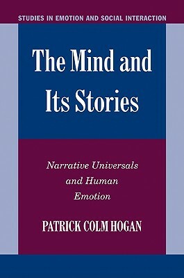 The Mind and Its Stories: Narrative Universals and Human Emotion by Patrick Colm Hogan