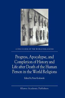 Progress, Apocalypse, and Completion of History and Life After Death of the Human Person in the World Religions by 