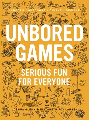 UNBORED Games: The Essential Guide by Elizabeth Foy Larsen, Joshua Glenn, Tony Leone