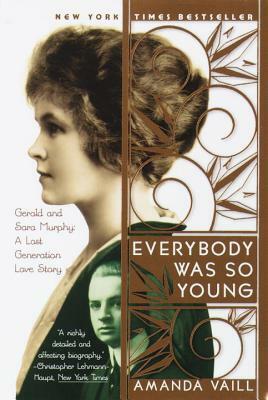 Everybody Was So Young: Gerald and Sara Murphy, a Lost Generation Love Story by Amanda Vaill