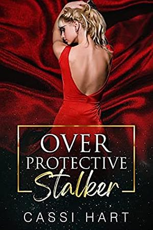 Over Protective Stalker by Cassi Hart