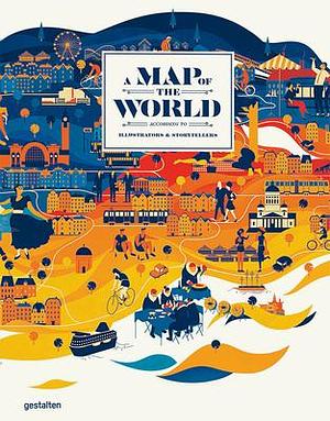 A Map of the World (updated & extended version): The World According to Illustrators and Storytellers by Gestalten, Antonis Antoniou, Antonis Antoniou