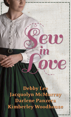 Sew in Love: 4 Historical Stories by Jacquolyn McMurray, Debby Lee, Darlene Panzera