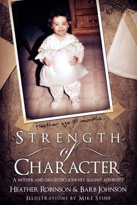 Strength of Character: A Mother and Daugther's Journey Against Adversity. by Barb Johnson, Heather Robinson