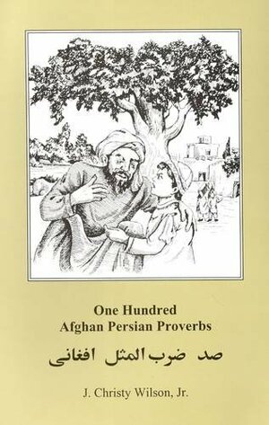 One Hundred Afghan Persian Proverbs by J. Christy Wilson Jr.