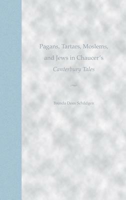 Pagans, Tartars, Moslems, and Jews in Chaucer's Canterbury Tales by Brenda Deen Schildgen