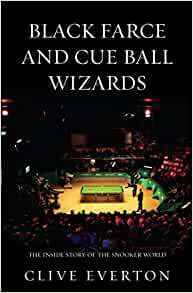 Black Farce and Cue Ball Wizards: The Inside Story of the Snooker World by Clive Everton