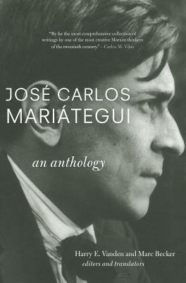 José Carlos Mariátegui: An Anthology by Marc Becker, José Carlos Mariátegui