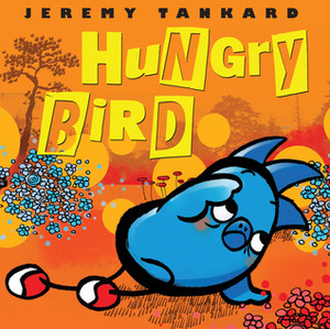 Hungry Bird by Jeremy Tankard