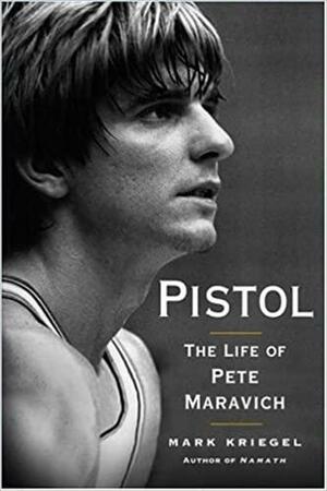 Pistol: A Biography of Pete Maravich by Mark Kriegel