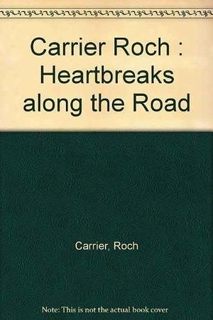 Heartbreaks Along the Road by Roch Carrier