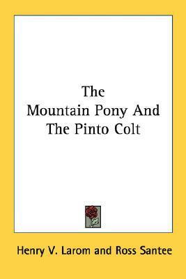 The Mountain Pony And The Pinto Colt by Ross Santee, Henry V. Larom