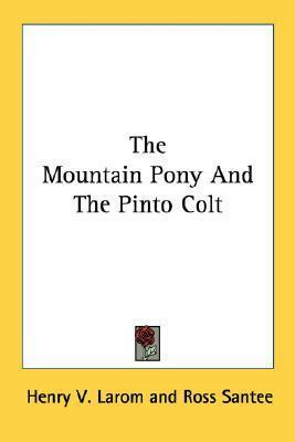 The Mountain Pony And The Pinto Colt by Henry V. Larom, Ross Santee