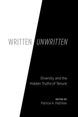 Written/Unwritten: Diversity and the Hidden Truths of Tenure by Patricia A. Matthew