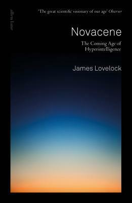 Novacene: The Coming Age of Hyperintelligence by James Lovelock, Bryan Appleyard