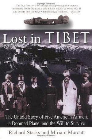 Lost in Tibet: The Untold Story of Five American Airmen, a Doomed Plane, and the Will to Survive: The Untold Story of Five American Airmen, a Doomed Plane and a Will to Survive by Miriam Murcutt, Richard Starks, Richard Starks